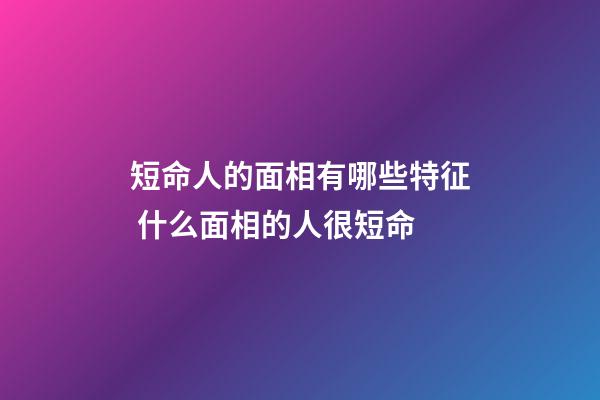 短命人的面相有哪些特征 什么面相的人很短命